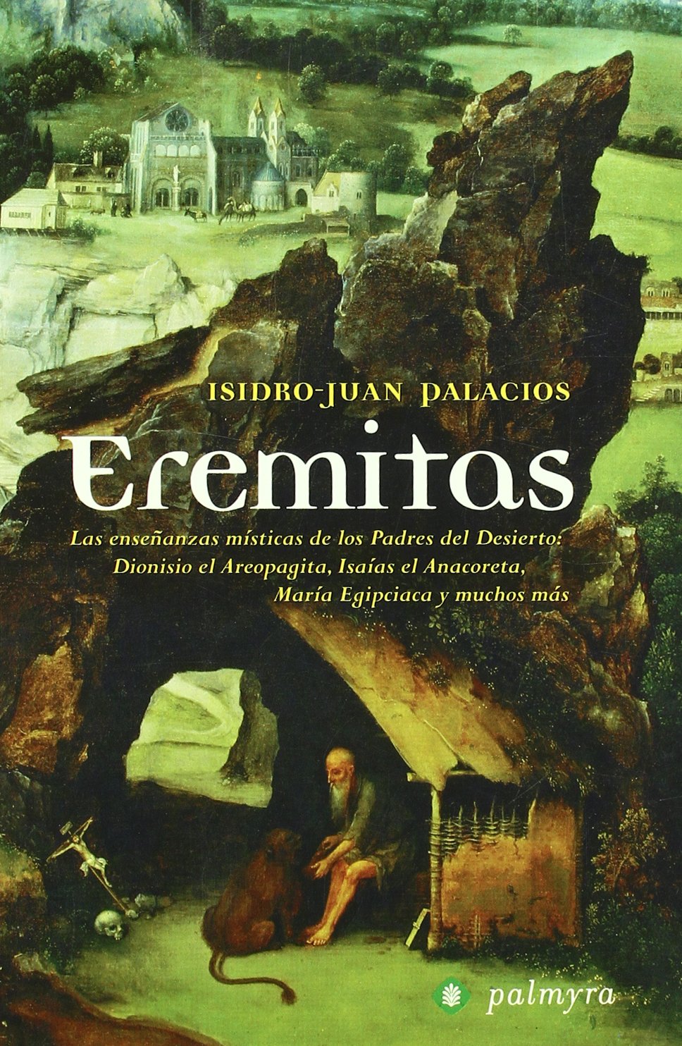 Eremitas: Las enseñanzas místicas de los Padres del Desierto, Dionisio el Areopagita, Isaías El Anacoreta, María Egipciaca y muchos más, de Isidro Juan Palacios