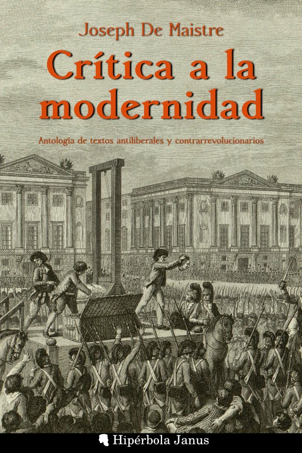 Crítica a la modernidad: Antología de textos antiliberales y contrarrevolucionarios, de Joseph De Maistre